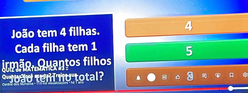 João tem 4 filhas.
4
Cada filha tem 1
5
rmão, Quantos filhos
OUÍZ de MATEMAT
Quantas Você ac otal?