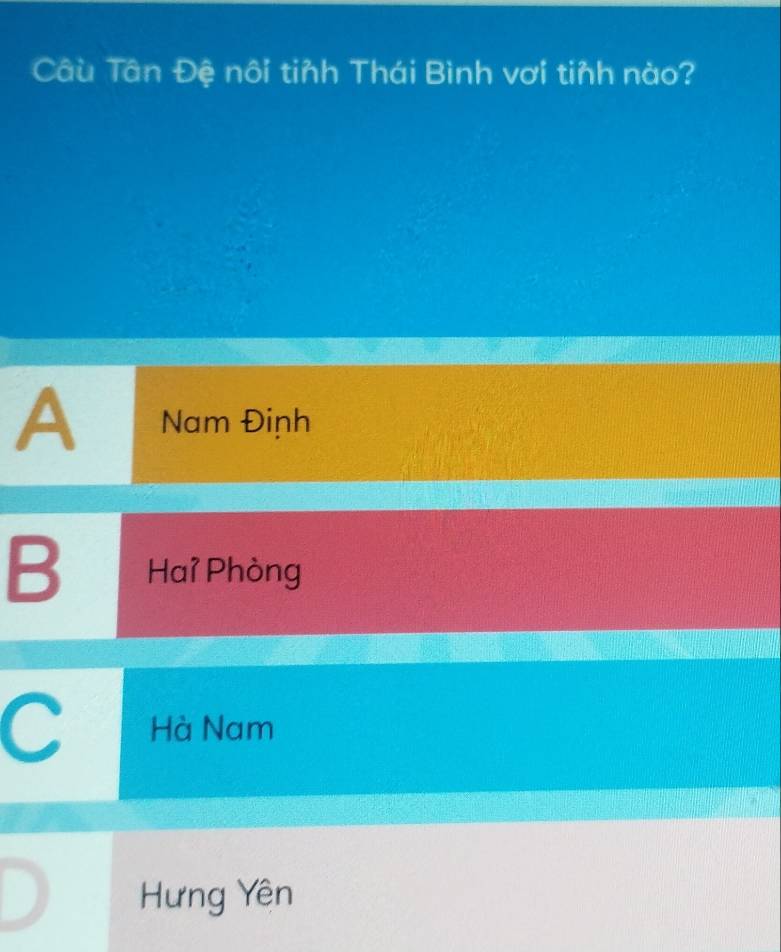 Câu Tân Đệ nôi tinh Thái Bình vơi tinh nào?
A Nam Đinh
B Haỉ Phòng
C Hà Nam
Hưng Yên