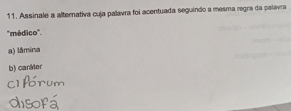 Assinale a alternativa cuja palavra foi acentuada seguindo a mesma regra da palavra
“médico”.
a) lâmina
b) caráter