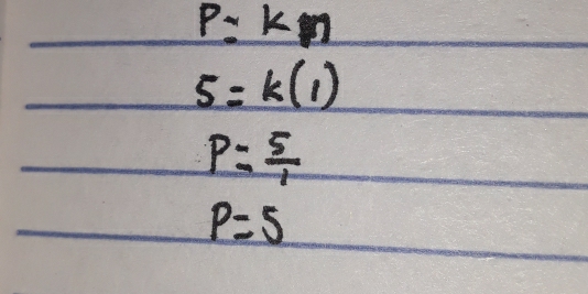 p=km
5=k(1)
P= 5/1 
p=5