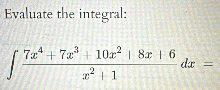 Evaluate the integral:
∈t  (7x^4+7x^3+10x^2+8x+6)/x^2+1 dx=