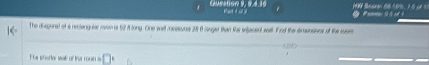 Guestion 9, 9.4.39 HW Bcore 66 19% f ā 
Pal 1 9 3 Penmac G B cd 1 
The diagonal of a reclangular reom is 62 1 long. One wall measurss 21) It longer than the adjacent wall. Find the dimensons of the ruse 
The sherter wall of the ream is □^n