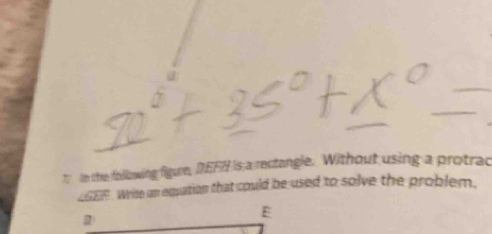 In the foillowing figure, DEFH is a rectangle. Without using a protrac 
LGEE. Wrise an equation that could be used to solve the problem. 
E