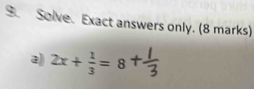 Solve. Exact answers only. (8 marks) 
2) 2x+ 1/3 =8