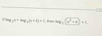 If log _2x+log _2(x+4)=1 , then log _2(x^2+4)=1.