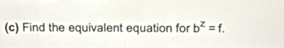 Find the equivalent equation for b^Z=f.