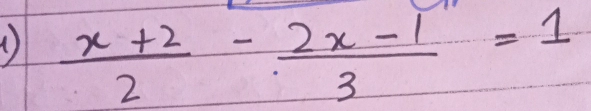 ( )  (x+2)/2 - (2x-1)/3 =1