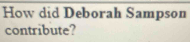 How did Deborah Sampson 
contribute?