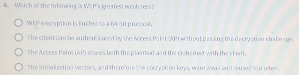 Solved: Which of the following is WEP's greatest weakness? WEP ...