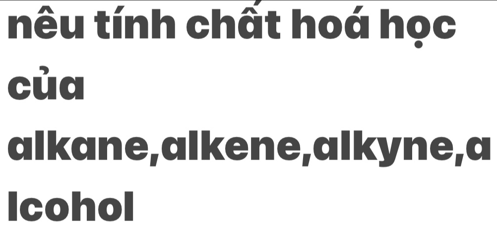 nêu tính chất hoá học 
cùa 
alkane,alkene,alkyne,a 
Icohol