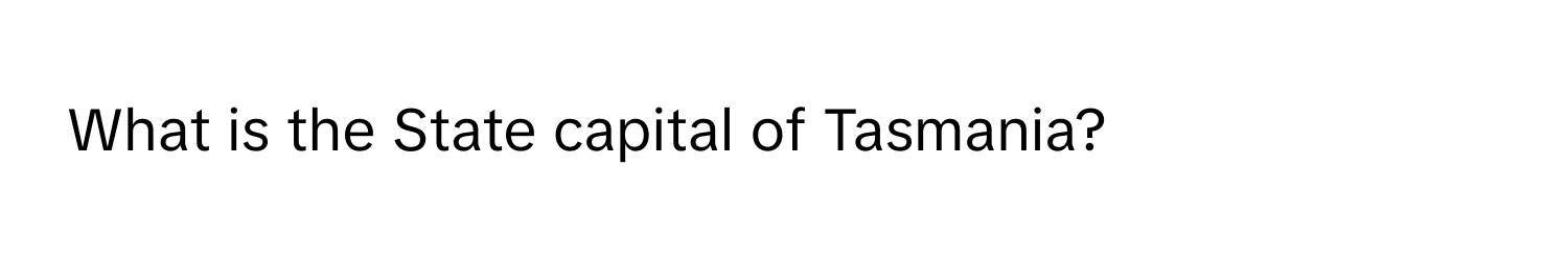 What is the State capital of Tasmania?