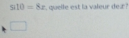 si10=8x quelle est la valeur dez ?