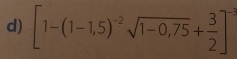 [1-(1-1,5)^-2sqrt(1-0,75)+ 3/2 ]^-3