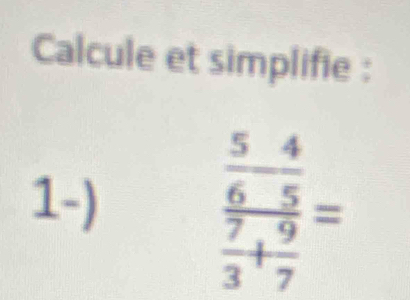 Calcule et simplifie : 
1-)
frac  5/6 - 4/5  7/3 + 9/7 =