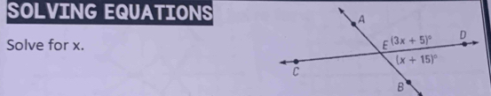 SOLVING EQUATIONS
Solve for x.