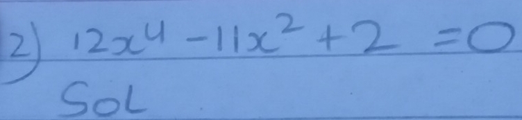 2 12x^4-11x^2+2=0
SoL