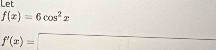 Let
f(x)=6cos^2x
□ 
f'(x)=□ cos^2(-4)^circ 