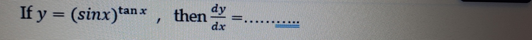 If y=(sin x)^tan x , then  dy/dx = _