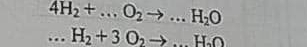 4H_2+...O_2to ...H_2O ...H_2+3O_2to ...H_2O