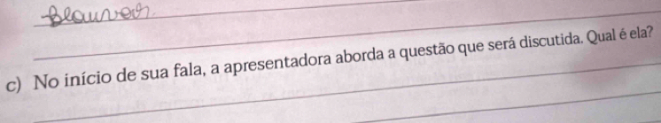 No início de sua fala, a apresentadora aborda a questão que será discutida. Qual é ela? 
_