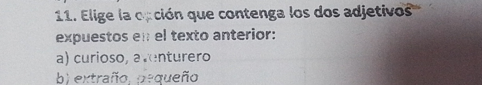 Elige la opción que contenga los dos adjetivos
expuestos en el texto anterior:
a) curioso, aventurero
b) extraño, pequeño