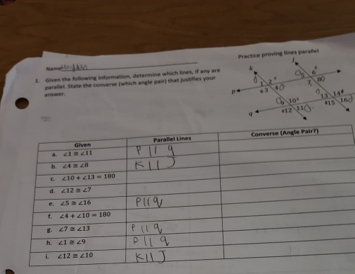 Practice proving lines parallel
Name
_
1. Given the following information, determine which lines, if any are
parallel. State the converse (which angle pair) that justifies your
answer.