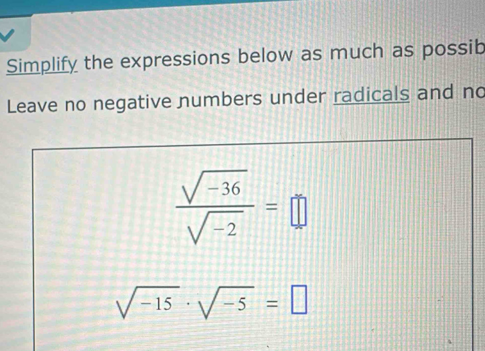 Simplify the expressions below as much as possib 
Leave no negative numbers under radicals and no
 (sqrt(-36))/sqrt(-2) =□
sqrt(-15)· sqrt(-5)=□