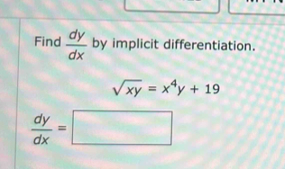 Find  dy/dx  by implicit differentiation.
sqrt(xy)=x^4y+19
 dy/dx =□