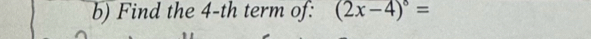 Find the 4 -th term of: (2x-4)^8=