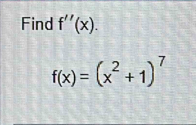 Find f''(x).
f(x)=(x^2+1)^7