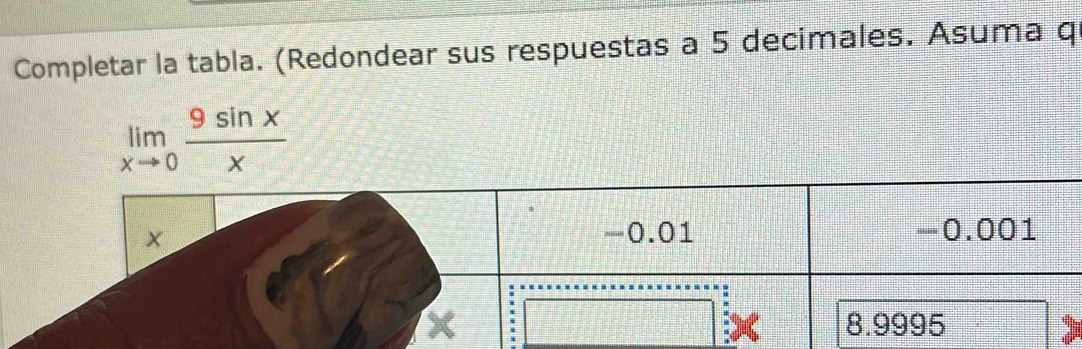 Completar la tabla. (Redondear sus respuestas a 5 decimales. Asuma q
limlimits _xto 0 9sin x/x 