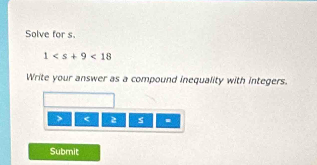 Solve for s.
1<18</tex> 
Write your answer as a compound inequality with integers.
- 2 s. 
Submit