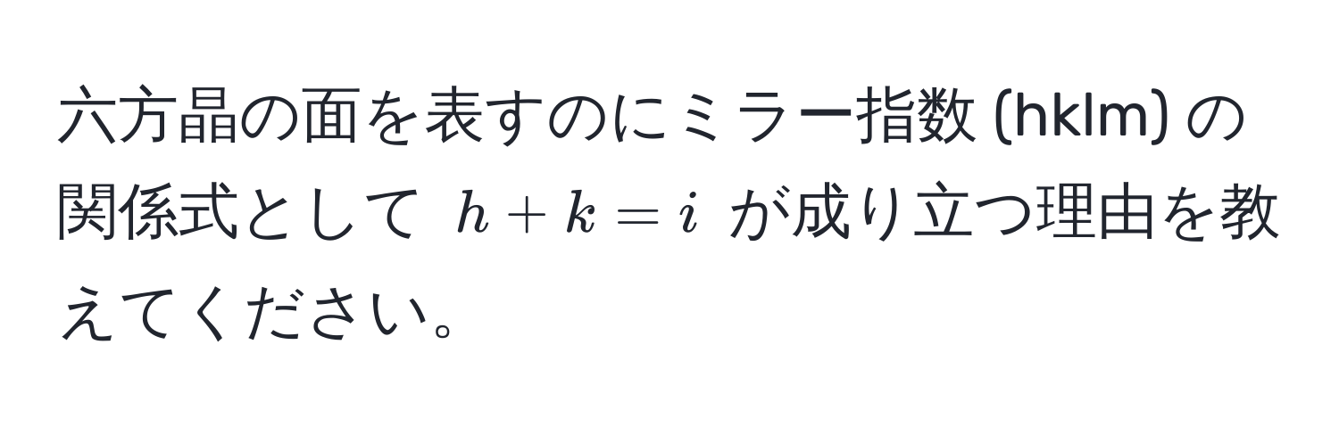 六方晶の面を表すのにミラー指数 (hklm) の関係式として $h + k = i$ が成り立つ理由を教えてください。