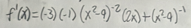 f'(x)=(-3)(-1)(x^2-9)^-2(2x)+(x^2-9)^-1