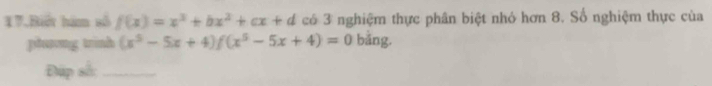 Biết hám số f(x)=x^3+bx^2+cx+d có 3 nghiệm thực phân biệt nhỏ hơn 8. Số nghiệm thực của 
phưưong trình (x^5-5x+4)f(x^5-5x+4)=0 bǎng. 
Đặp số:_