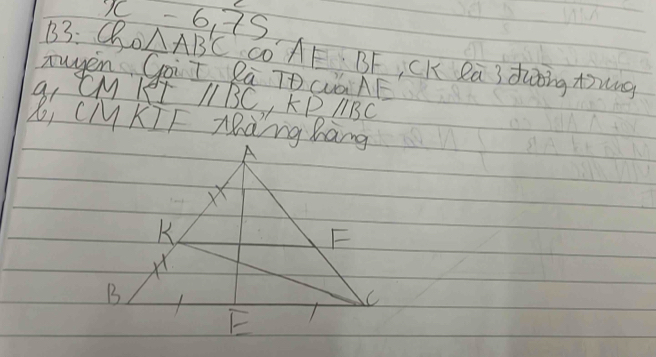 B3: Qo x-6,75
△ AB'C co AE BF CK Ra s Zung t)ng 
Tuyen GoiI Rà TD QG AE 
a, CMT II BC, KPMBC
L, CM KIF MRàng Màng