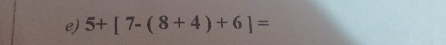 5+[7-(8+4)+6]=