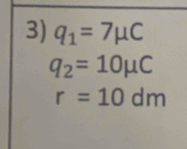 q_1=7mu C
q_2=10mu C
r=10dm