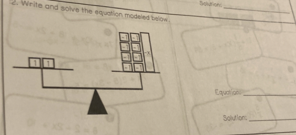 Solution: 
2. Write and solve the equation modeled below._
-1
 □ □ /□   -1 -x

Equation:_ 
Solution:_