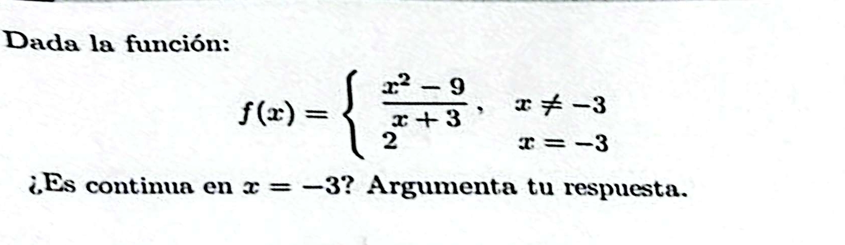 Dada la función:
f(x)=beginarrayl  (x^2-9)/x+3 ,x!= -3 2^(x=-3)endarray.
¿ Es continua en x=-3 ? Argumenta tu respuesta.