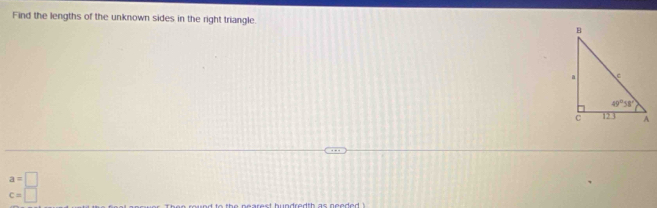 Find the lengths of the unknown sides in the right triangle.
a=□
c=□