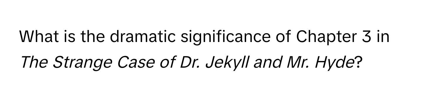 What is the dramatic significance of Chapter 3 in *The Strange Case of Dr. Jekyll and Mr. Hyde*?