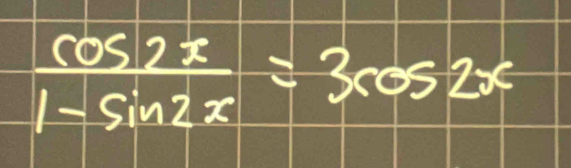  cos 2x/1-sin 2x =3cos 2x