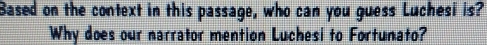 Based on the context in this passage, who can you guess Luchesi is? 
Why does our narrator mention Luchesi to Fortunato?