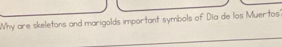 Why are skeletons and marigolds important symbols of Día de los Muertos'