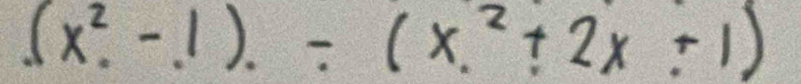 (x^2-1).-(x^2+2x+1)