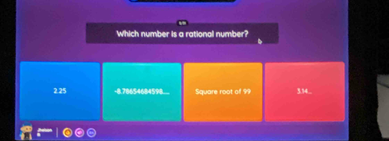 Which number is a rational number?
2. 25 - 8.78654684598..... Square root of 99 3.14...