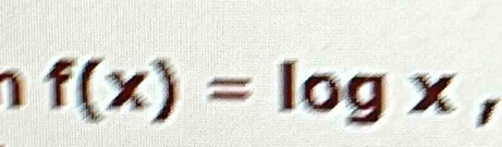 1 f(x)=log x,