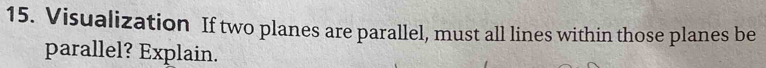 Visualization If two planes are parallel, must all lines within those planes be 
parallel? Explain.