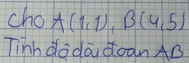 cho A(1,1), B(4,5)
Tinh dodaidoan AB